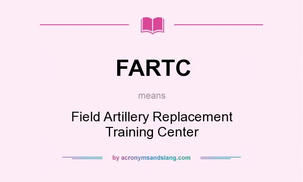 What does FARTC mean? It stands for Field Artillery Replacement Training Center