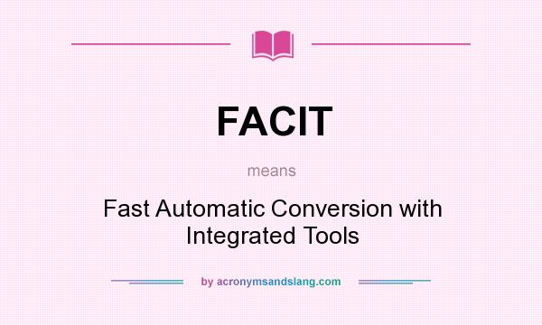 What does FACIT mean? It stands for Fast Automatic Conversion with Integrated Tools