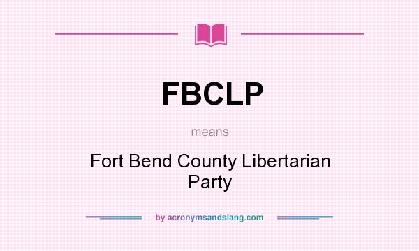 What does FBCLP mean? It stands for Fort Bend County Libertarian Party