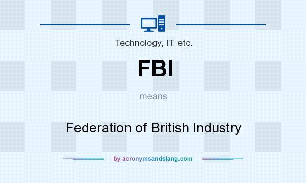 What does FBI mean? It stands for Federation of British Industry
