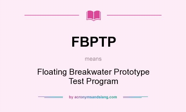 What does FBPTP mean? It stands for Floating Breakwater Prototype Test Program