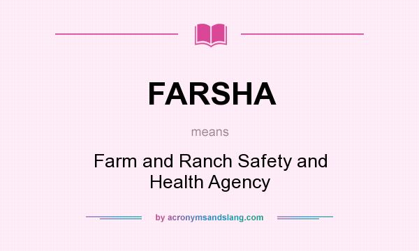 What does FARSHA mean? It stands for Farm and Ranch Safety and Health Agency