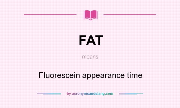What does FAT mean? It stands for Fluorescein appearance time