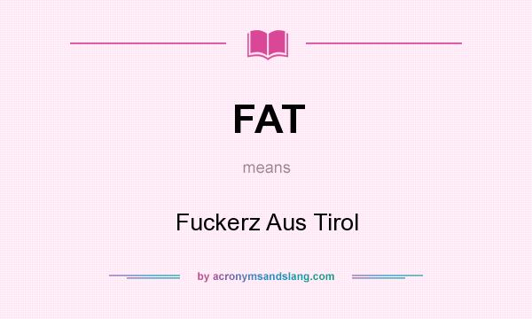 What does FAT mean? It stands for Fuckerz Aus Tirol