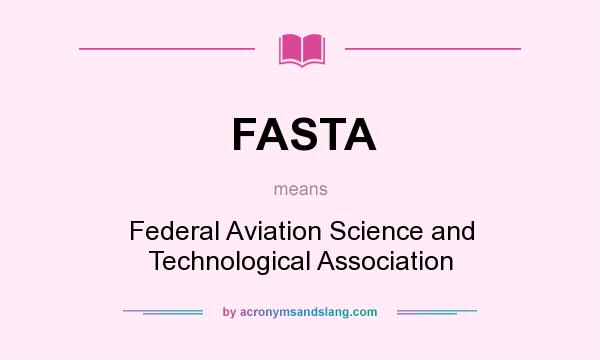 What does FASTA mean? It stands for Federal Aviation Science and Technological Association