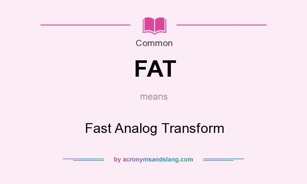 What does FAT mean? It stands for Fast Analog Transform
