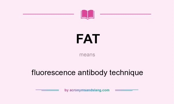 What does FAT mean? It stands for fluorescence antibody technique