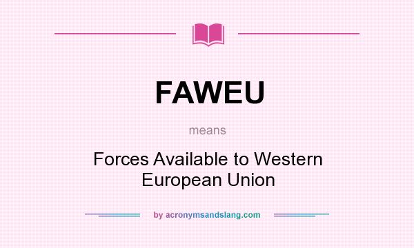 What does FAWEU mean? It stands for Forces Available to Western European Union