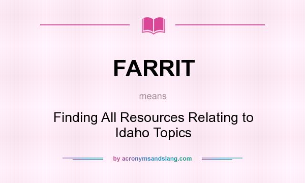What does FARRIT mean? It stands for Finding All Resources Relating to Idaho Topics