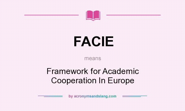What does FACIE mean? It stands for Framework for Academic Cooperation In Europe