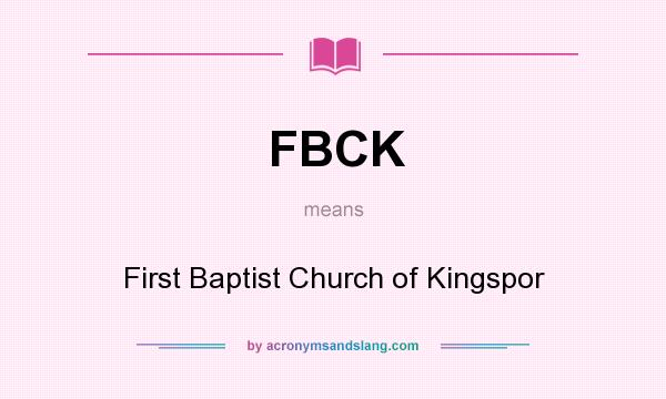 What does FBCK mean? It stands for First Baptist Church of Kingspor