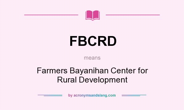 What does FBCRD mean? It stands for Farmers Bayanihan Center for Rural Development