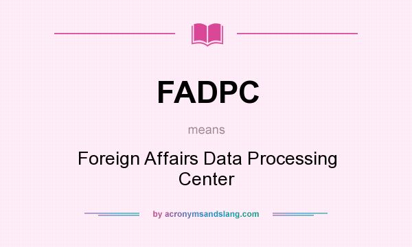 What does FADPC mean? It stands for Foreign Affairs Data Processing Center