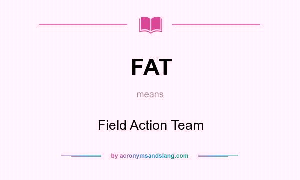 What does FAT mean? It stands for Field Action Team