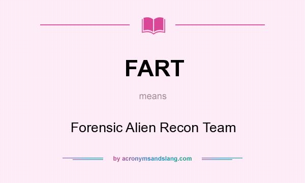 What does FART mean? It stands for Forensic Alien Recon Team