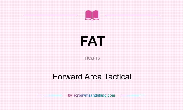 What does FAT mean? It stands for Forward Area Tactical