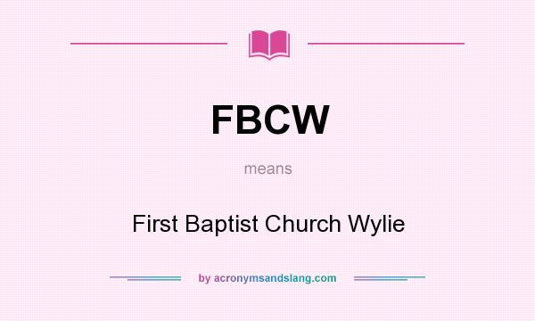What does FBCW mean? It stands for First Baptist Church Wylie