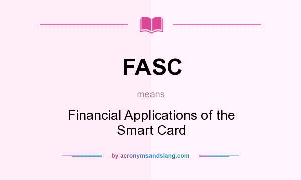 What does FASC mean? It stands for Financial Applications of the Smart Card