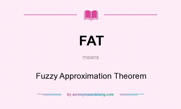 What does FAT mean? It stands for Fuzzy Approximation Theorem