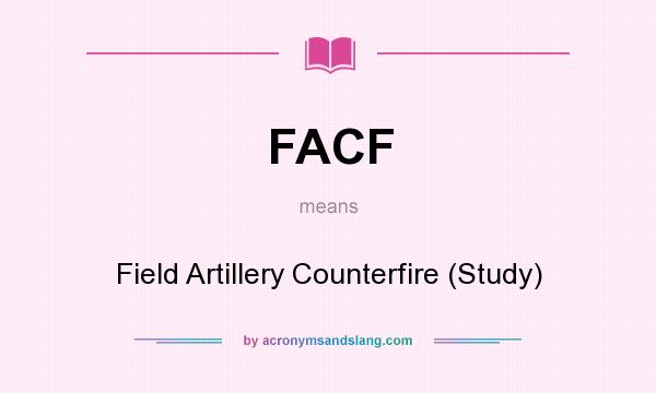 What does FACF mean? It stands for Field Artillery Counterfire (Study)