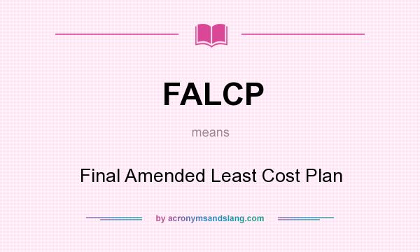 What does FALCP mean? It stands for Final Amended Least Cost Plan