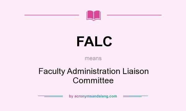 What does FALC mean? It stands for Faculty Administration Liaison Committee