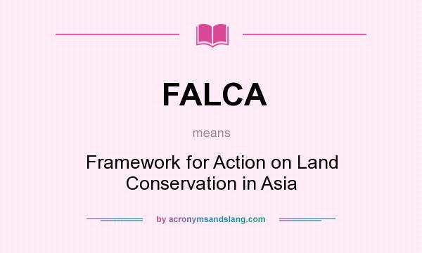 What does FALCA mean? It stands for Framework for Action on Land Conservation in Asia