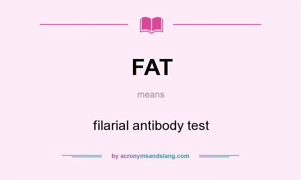What does FAT mean? It stands for filarial antibody test