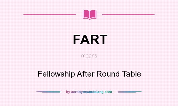 What does FART mean? It stands for Fellowship After Round Table
