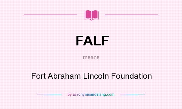 What does FALF mean? It stands for Fort Abraham Lincoln Foundation