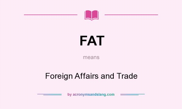 What does FAT mean? It stands for Foreign Affairs and Trade
