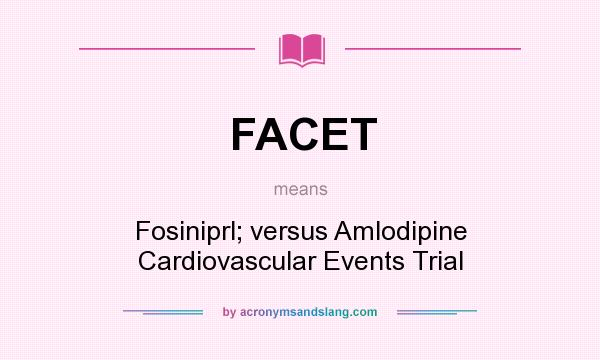 What does FACET mean? It stands for Fosiniprl; versus Amlodipine Cardiovascular Events Trial