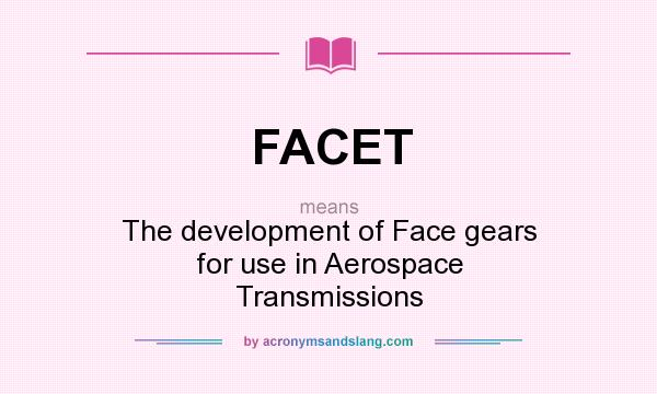What does FACET mean? It stands for The development of Face gears for use in Aerospace Transmissions