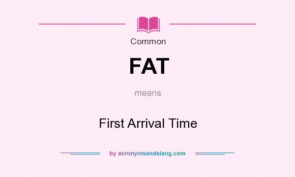 What does FAT mean? It stands for First Arrival Time