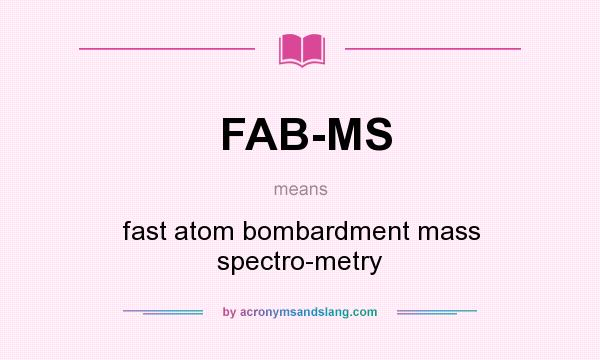What does FAB-MS mean? It stands for fast atom bombardment mass spectro-metry