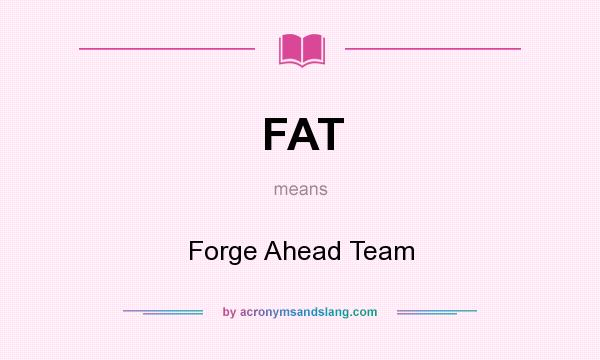 What does FAT mean? It stands for Forge Ahead Team