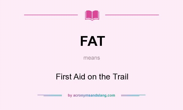 What does FAT mean? It stands for First Aid on the Trail