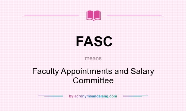 What does FASC mean? It stands for Faculty Appointments and Salary Committee