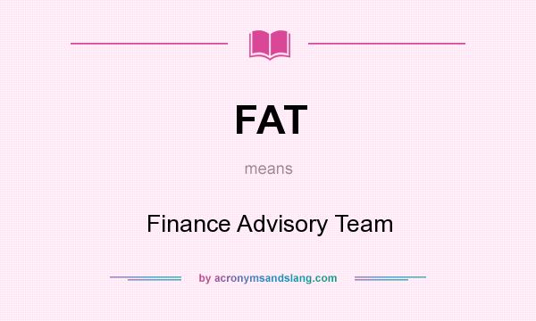 What does FAT mean? It stands for Finance Advisory Team