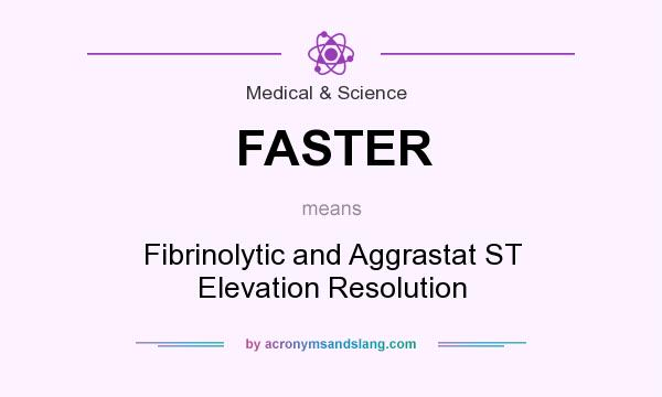 What does FASTER mean? It stands for Fibrinolytic and Aggrastat ST Elevation Resolution
