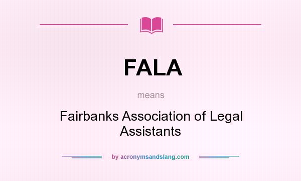 What does FALA mean? It stands for Fairbanks Association of Legal Assistants