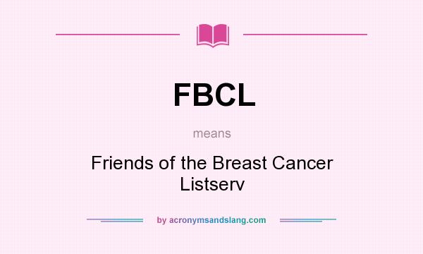 What does FBCL mean? It stands for Friends of the Breast Cancer Listserv