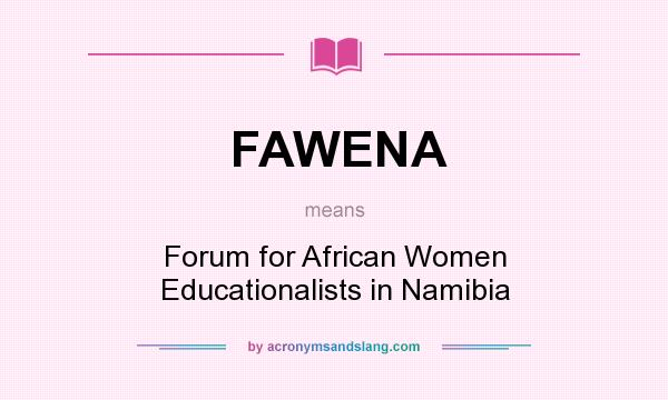 What does FAWENA mean? It stands for Forum for African Women Educationalists in Namibia