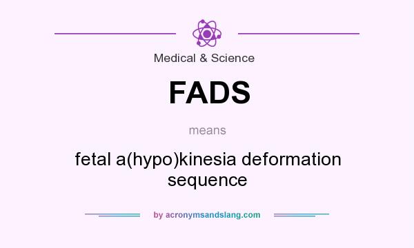 What does FADS mean? It stands for fetal a(hypo)kinesia deformation sequence