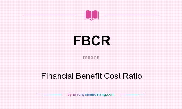 What does FBCR mean? It stands for Financial Benefit Cost Ratio