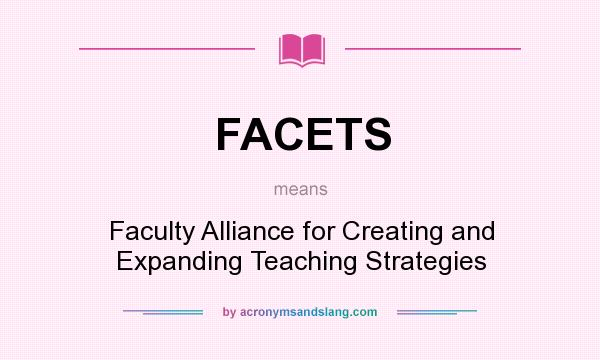 What does FACETS mean? It stands for Faculty Alliance for Creating and Expanding Teaching Strategies