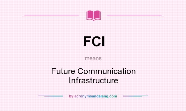 What does FCI mean? It stands for Future Communication Infrastructure