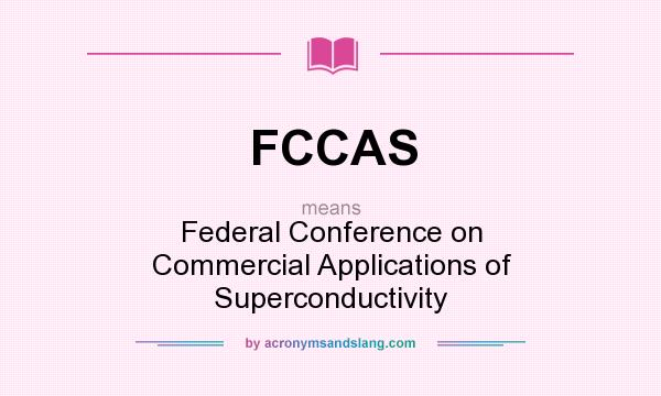 What does FCCAS mean? It stands for Federal Conference on Commercial Applications of Superconductivity