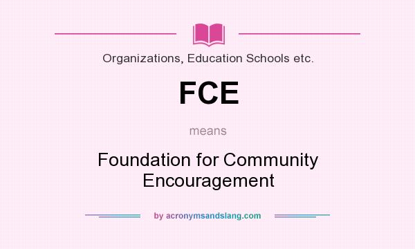 What does FCE mean? It stands for Foundation for Community Encouragement