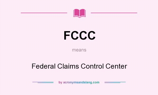 What does FCCC mean? It stands for Federal Claims Control Center